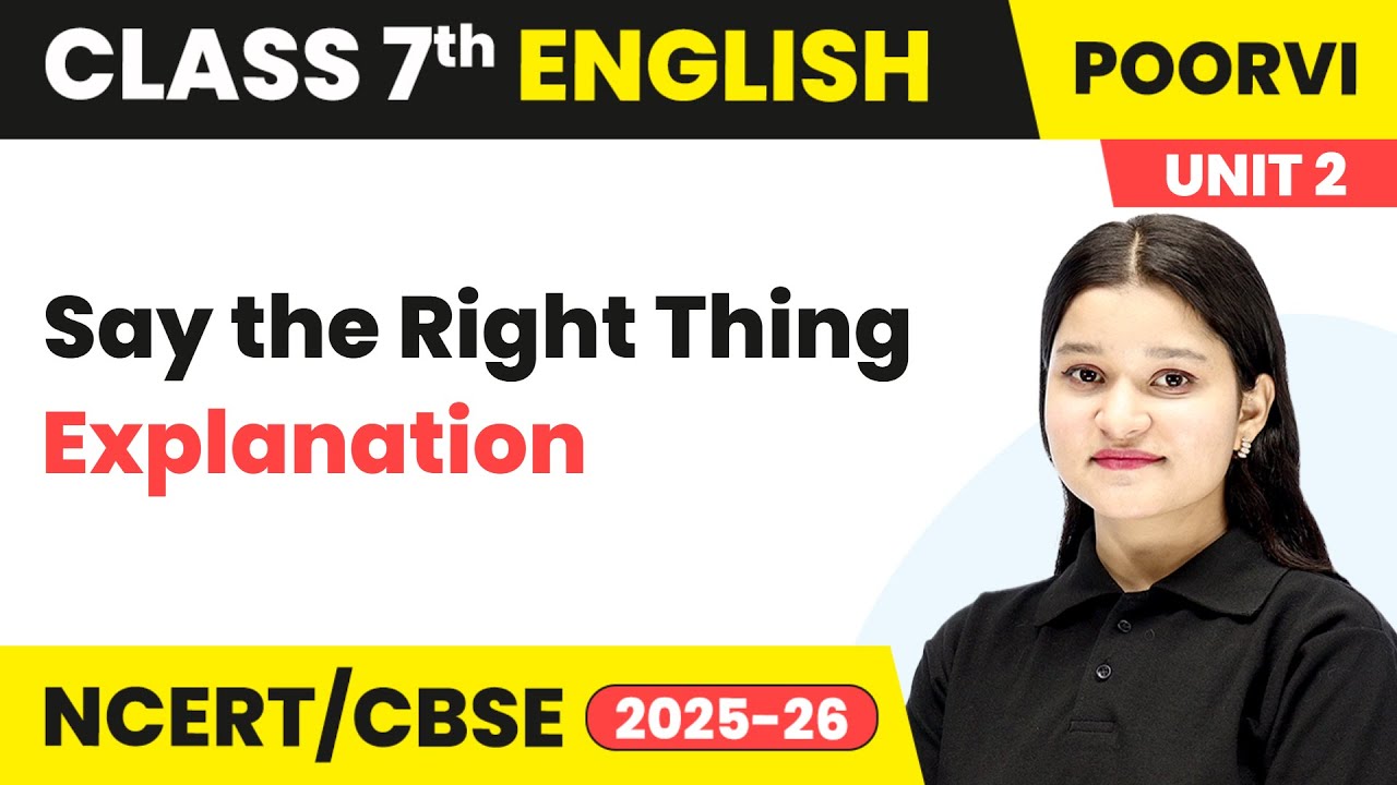 Say the Right Thing - Explanation | Class 7th English | Unit 2 (Poorvi) | CBSE 2025-26
