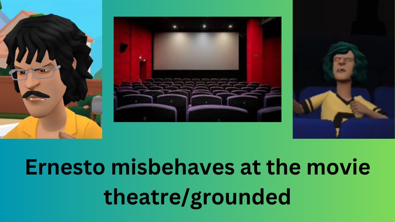 Ernesto misbehaves at the movie theatre/grounded