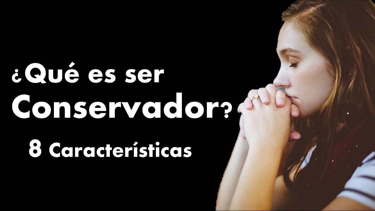 &iquest;Qu&eacute; es ser conservador? - 8 caracter&iacute;sticas
