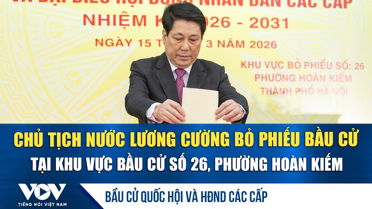 Chủ tịch nước Lương Cường bỏ phiếu bầu cử tại khu vực bầu cử số 26, phường Hoàn Kiếm | VOV