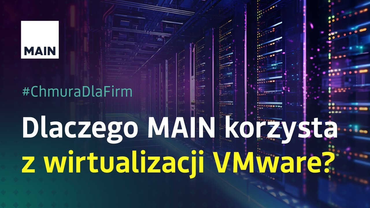 Dlaczego MAIN Data Center korzysta z wirtualizacji VMware? ☁️