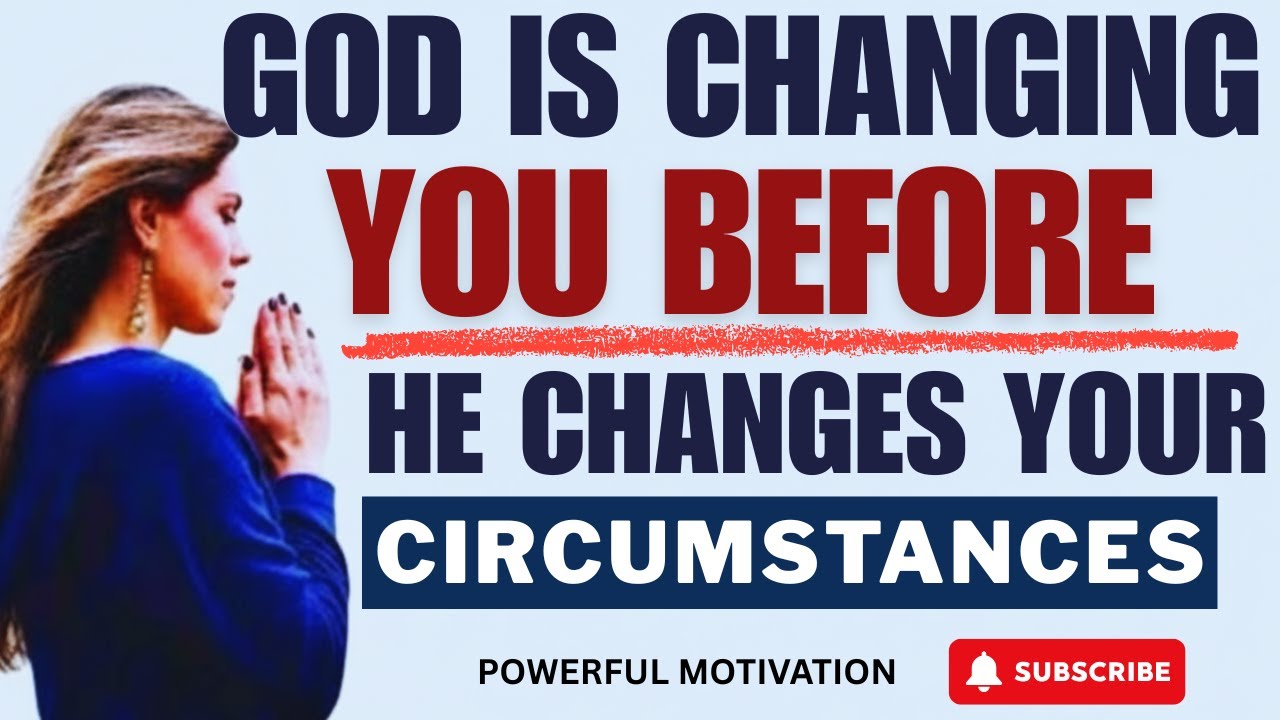 GOD IS CHANGING YOU BEFORE HE CHANGES YOUR CIRCUMSTANCES (POWERFUL CHRISTIAN MOTIVATION)