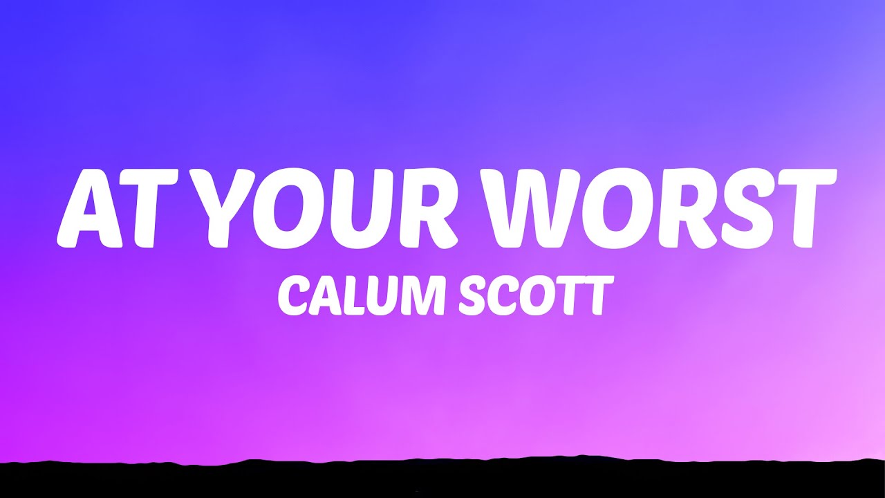 Calum Scott - At Your Worst (Lyrics)
