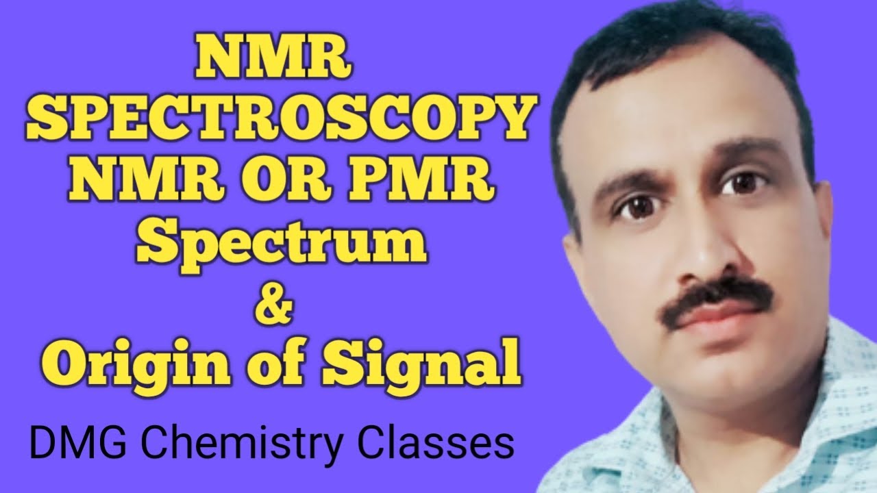 NMR SPECTROSCOPY (NMR or PMR spectrum & origin of signal.