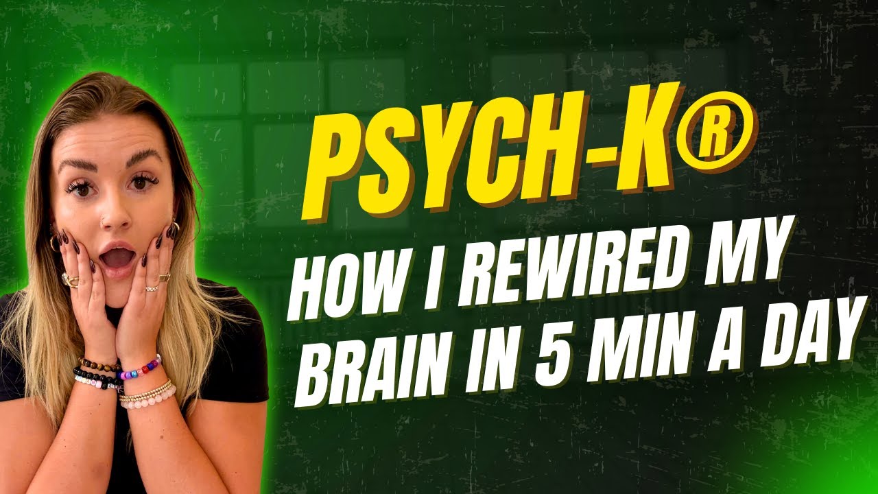 PSYCH-K® How I Rewired My Brain and Changed My Life in 5 Minutes a Day