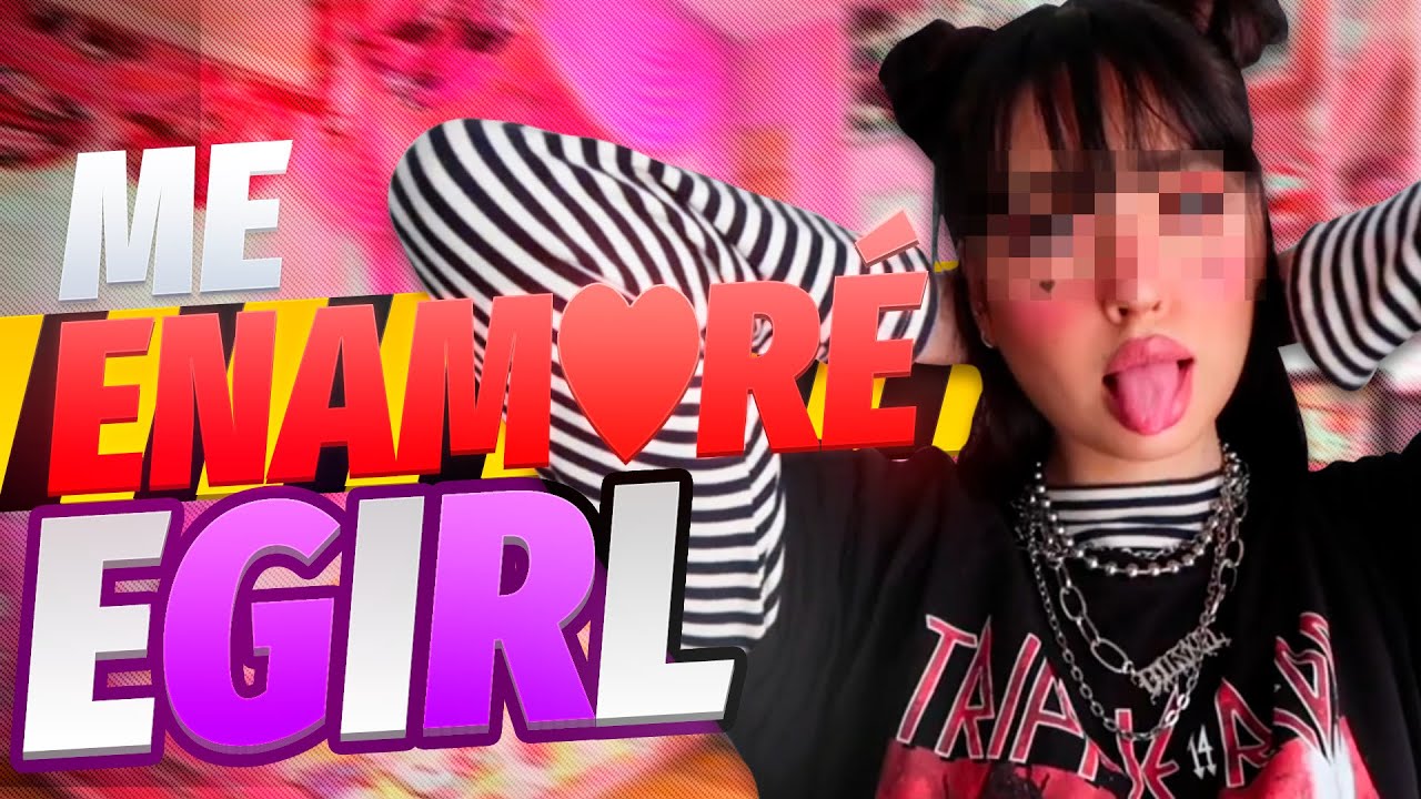 EL DÍA QUE ME ENAMORÉ DE UNA EGIRL