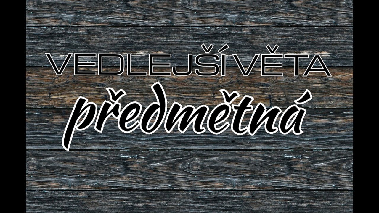 ~ Vedlejší věta PŘEDMĚTNÁ ~
