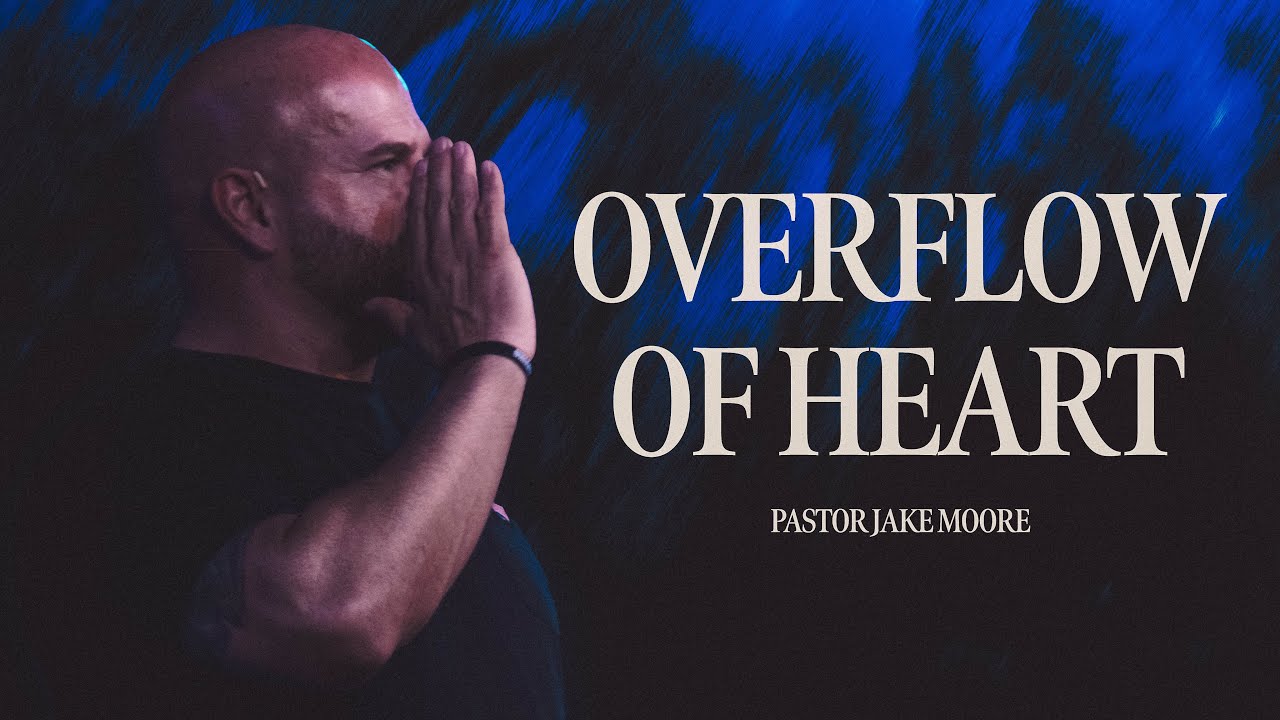 Overflow Of Heart | Pastor Jake Moore | Kingdom Church