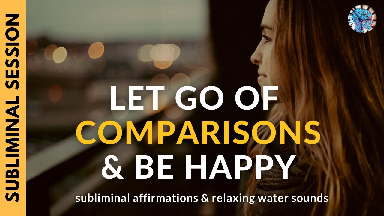 LET GO OF COMPARISONS & FEEL HAPPY WITH YOURSELF | Subliminal Affirmations & Relaxing Water Sounds