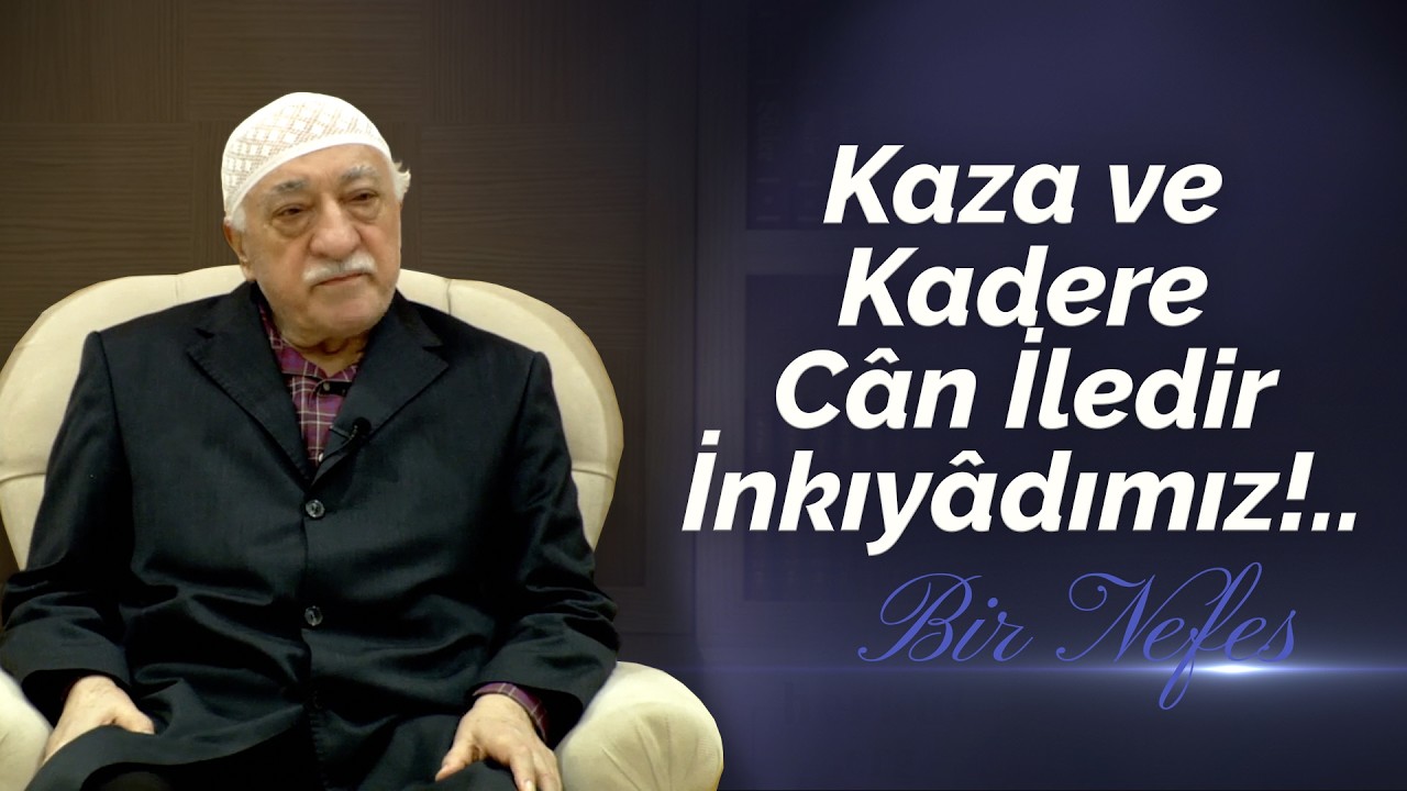 Kaza ve Kadere C&acirc;n İledir İnkıy&acirc;dımız!.. | Bir Nefes -7- | M. Fethullah G&uuml;len Hocaefendi