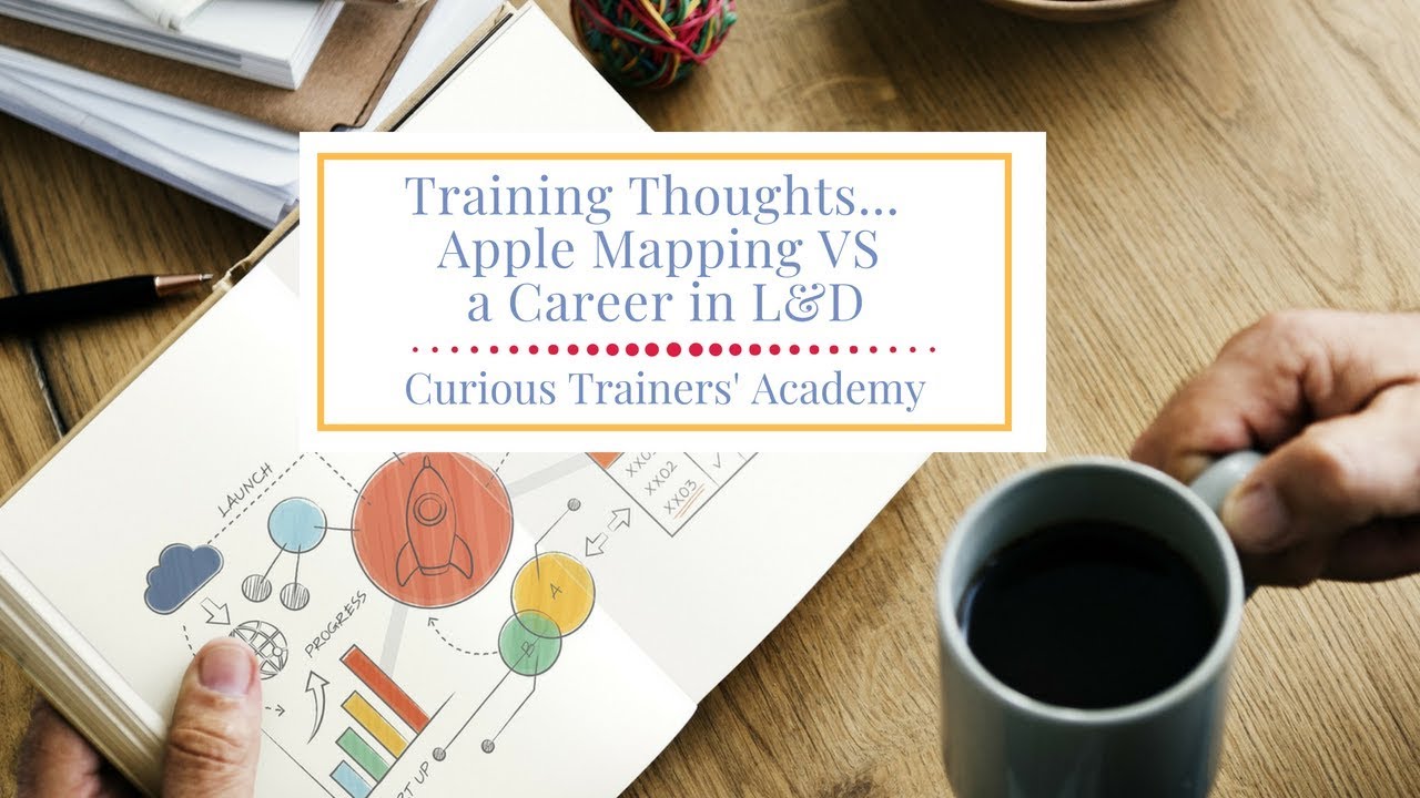 Training Thoughts - Apple Mapping VS A Career in L&D