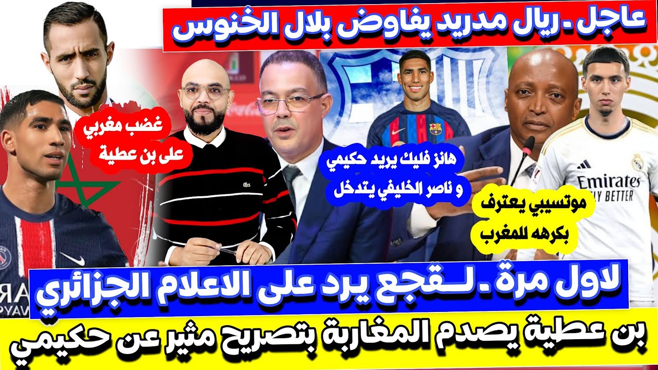 رد من لقجع على الاعلام الجزائري و الريال يفاوض الخنوس و بنعطية يغـ،ضب المغاربة بسبب حكيمي المغربي