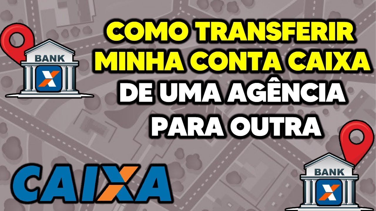 Como Transferir Sua Conta Caixa para outra Ag&ecirc;ncia? Entenda como a Caixa procede nesses casos!