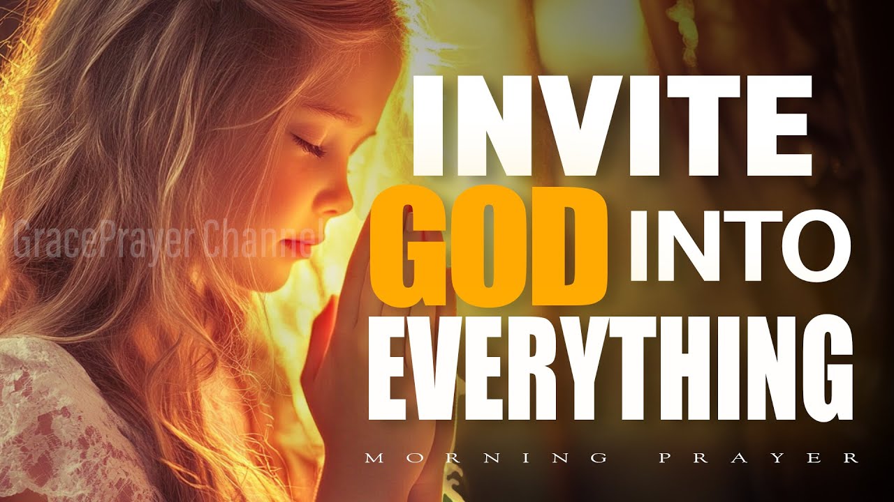 Start Your Day with God | Prayer to Invite Him into Everything You Do | Morning Prayer