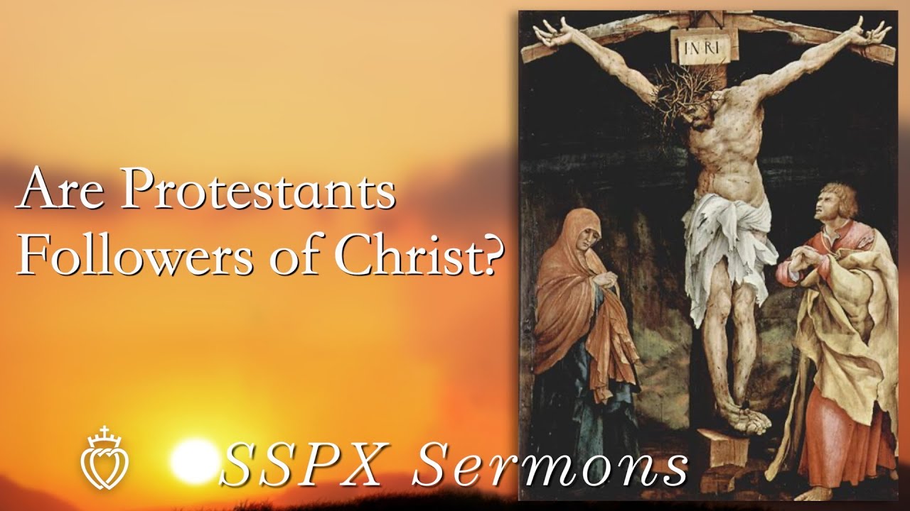 Are Protestants Followers of Christ? - SSPX Sermons