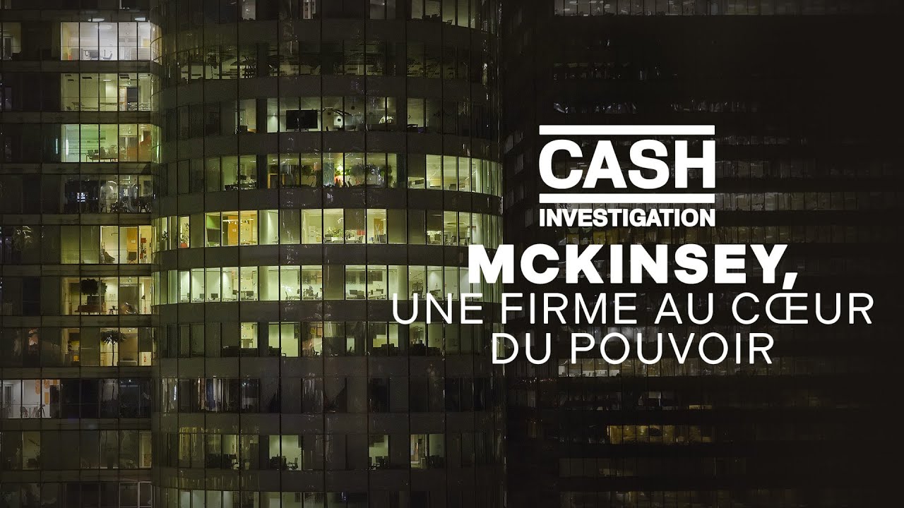 Replay McKinsey, une firme au coeur du pouvoir - Cash investigation