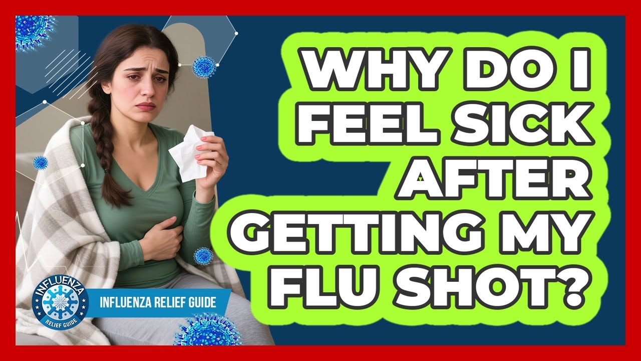 Why Do I Feel Sick After Getting My Flu Shot? - Influenza Relief Guide