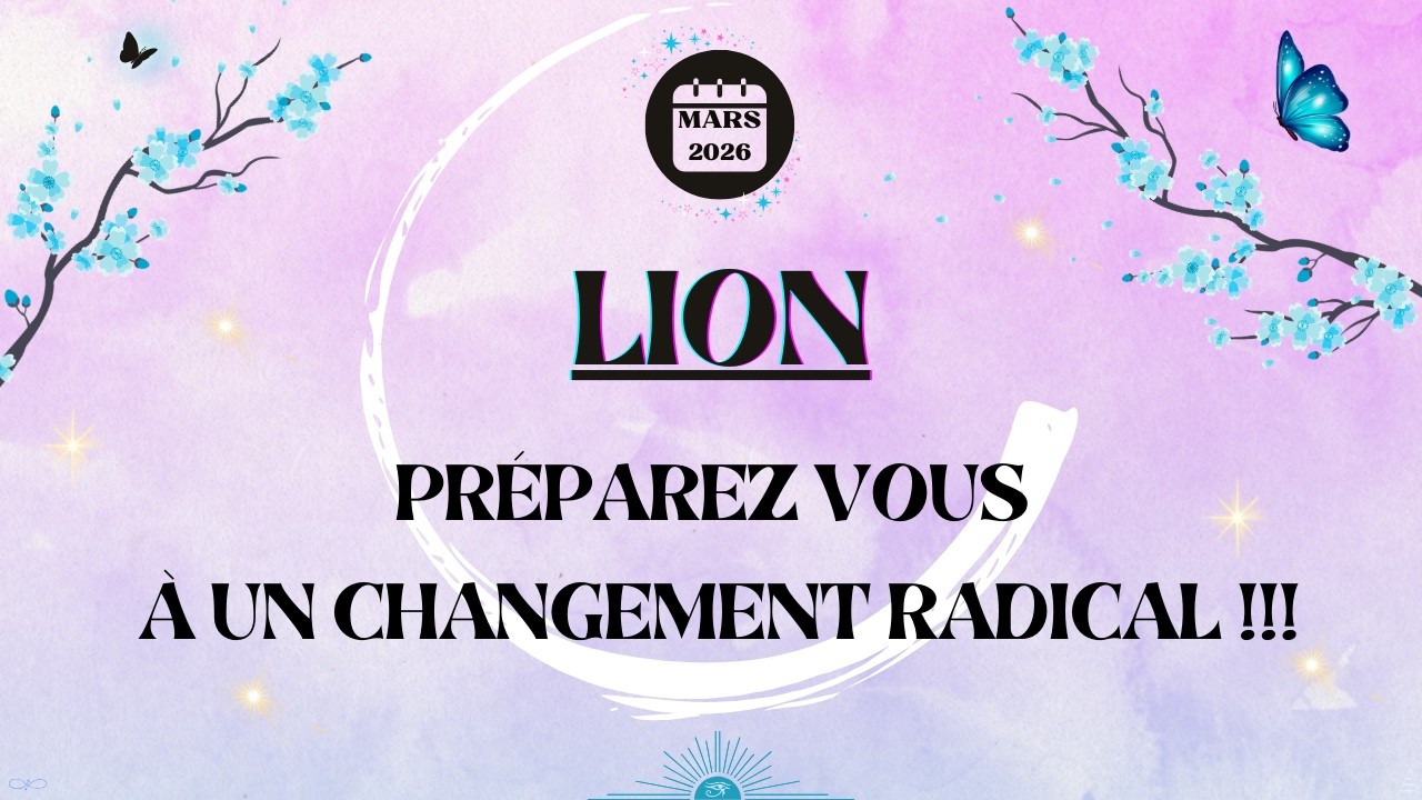 ♌ LION MARS 2026 - Préparez-vous à un changement radical !!!