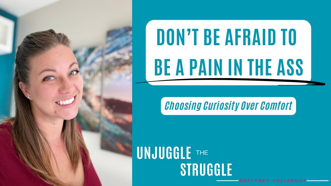 Don’t Be Afraid to Be a Pain in the Ass: Choosing Curiosity Over Comfort