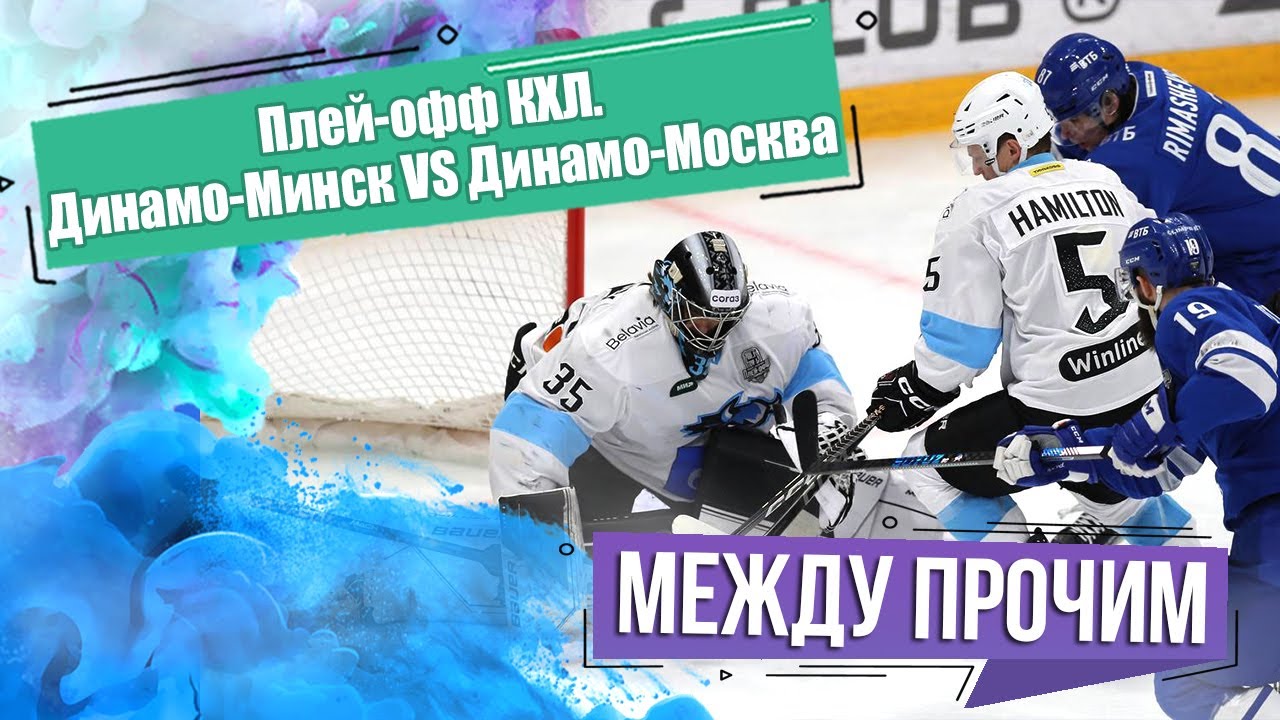 Плей-офф КХЛ. Динамо-Минск против Динамо-Москва. МЕЖДУ ПРОЧИМ