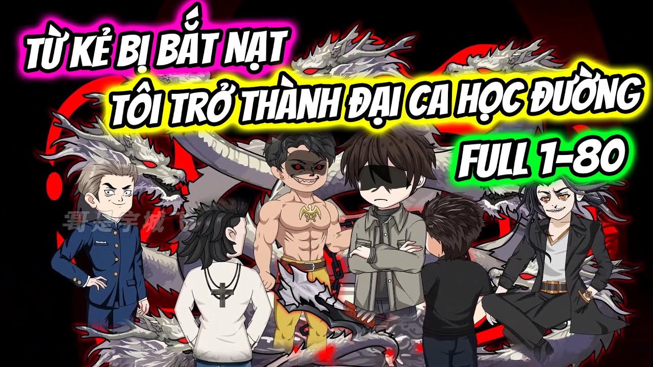 (FULL 10H) TẬP 1-80 | TỪ KẺ BỊ BẮT NẠT TÔI TRỞ THÀNH ĐẠI CA HỌC ĐƯỜNG | THIẾT REVIEW