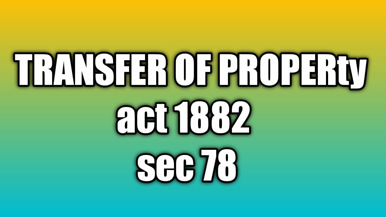 |#T. P. A#| transfer of property act#| 1882 |#section 78#|