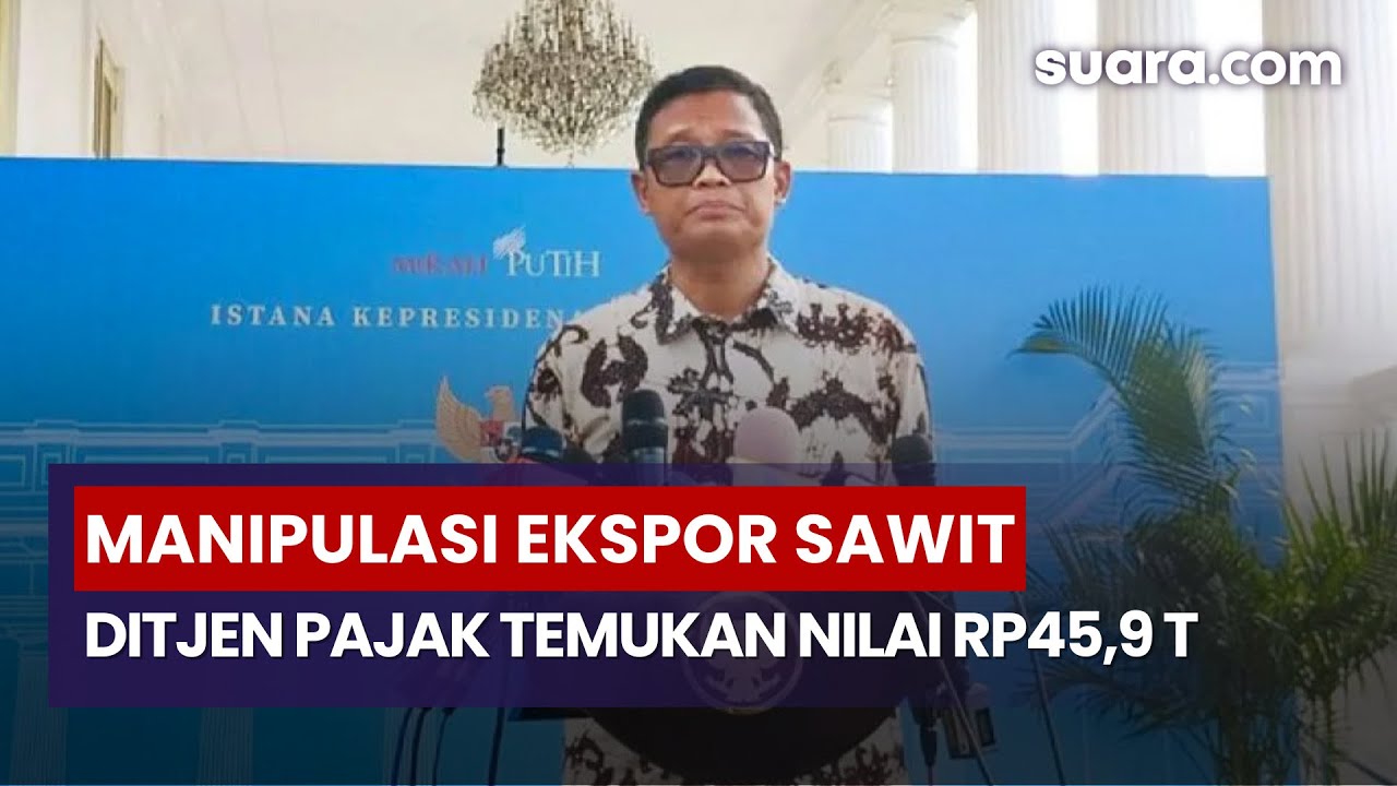 Direktorat Jenderal Pajak Ungkap Manipulasi Ekspor Sawit Rp45,9 Triliun