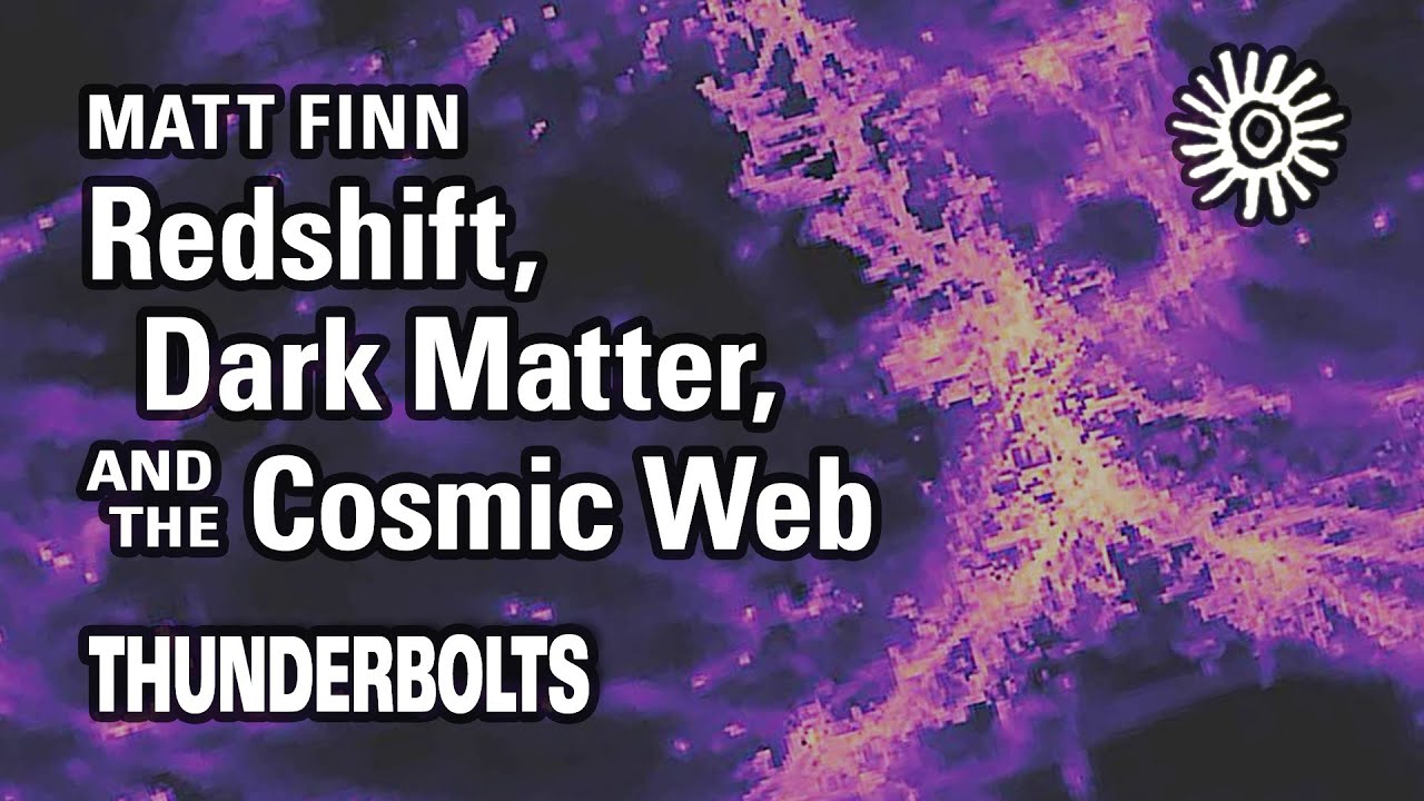 Matt Finn: Redshift, Dark Matter, & the Cosmic Web | Thunderbolts