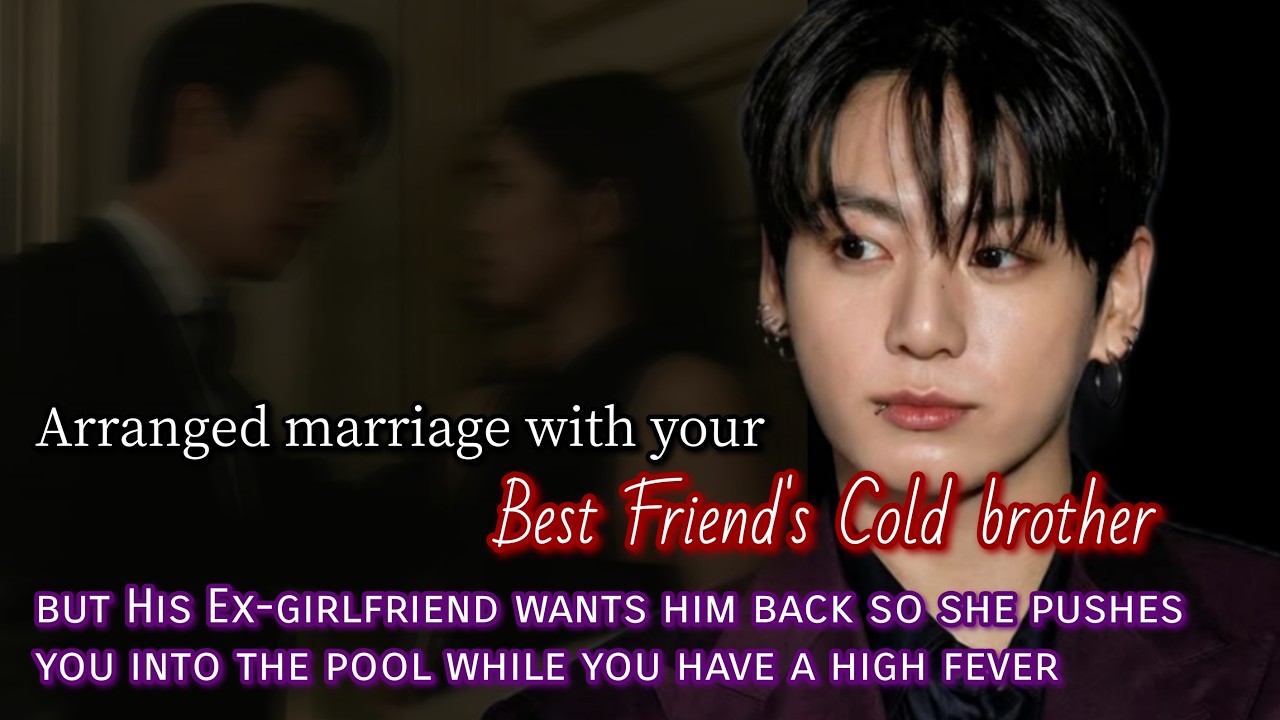 Arranged marriage with your Best Friend's Cold brother but his Ex-girlfriend wants him back so she-