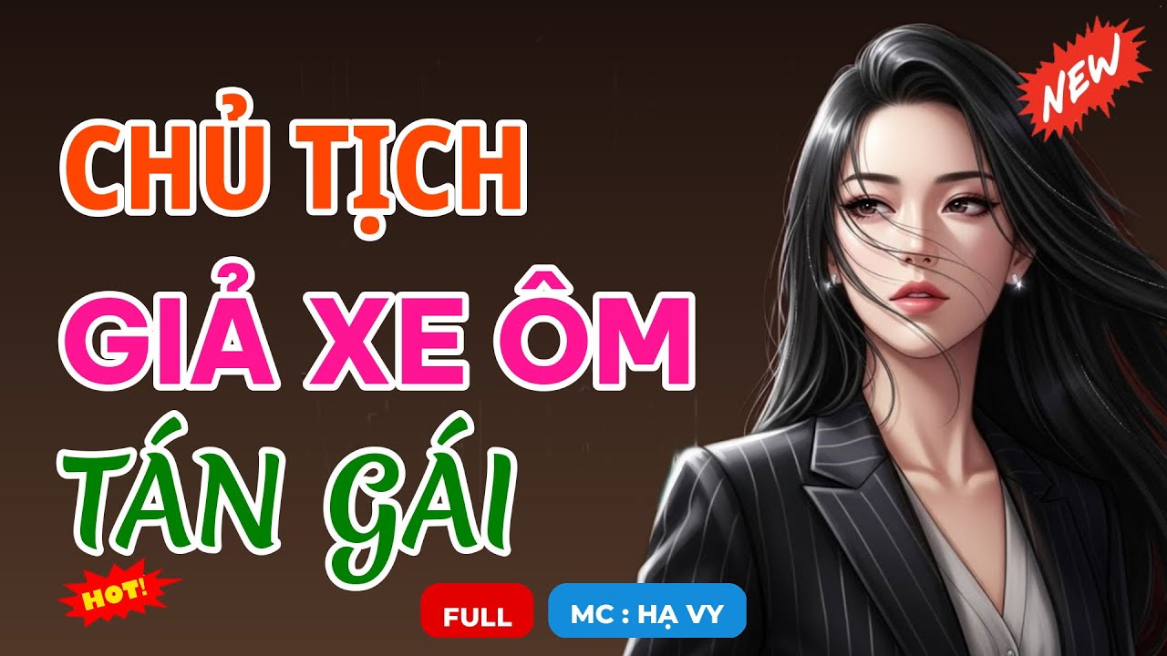 CHỦ TỊCH GIẢ XE ÔM TÁN GÁI | AUDIO TIỂU THUYẾT NGÔN TÌNH HAY MC HẠ VY