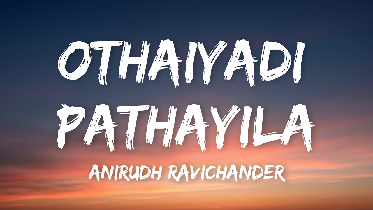 Othaiyadi Pathayila (Lyrics) - Anirudh Ravichander, Dhibu Ninan Thomas, Arunraja Kamaraj