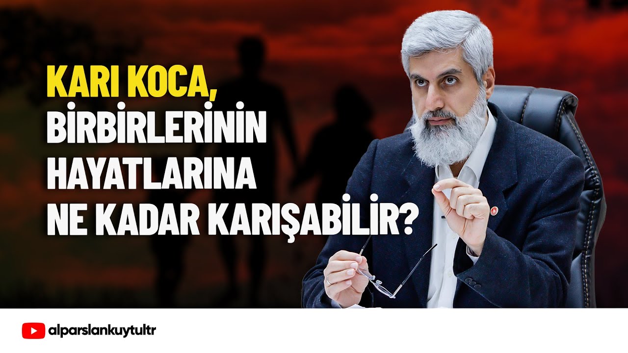 İslam'da eşler birbirlerinin hayatlarına ne kadar karışabilir? | Alparslan Kuytul Hocaefendi