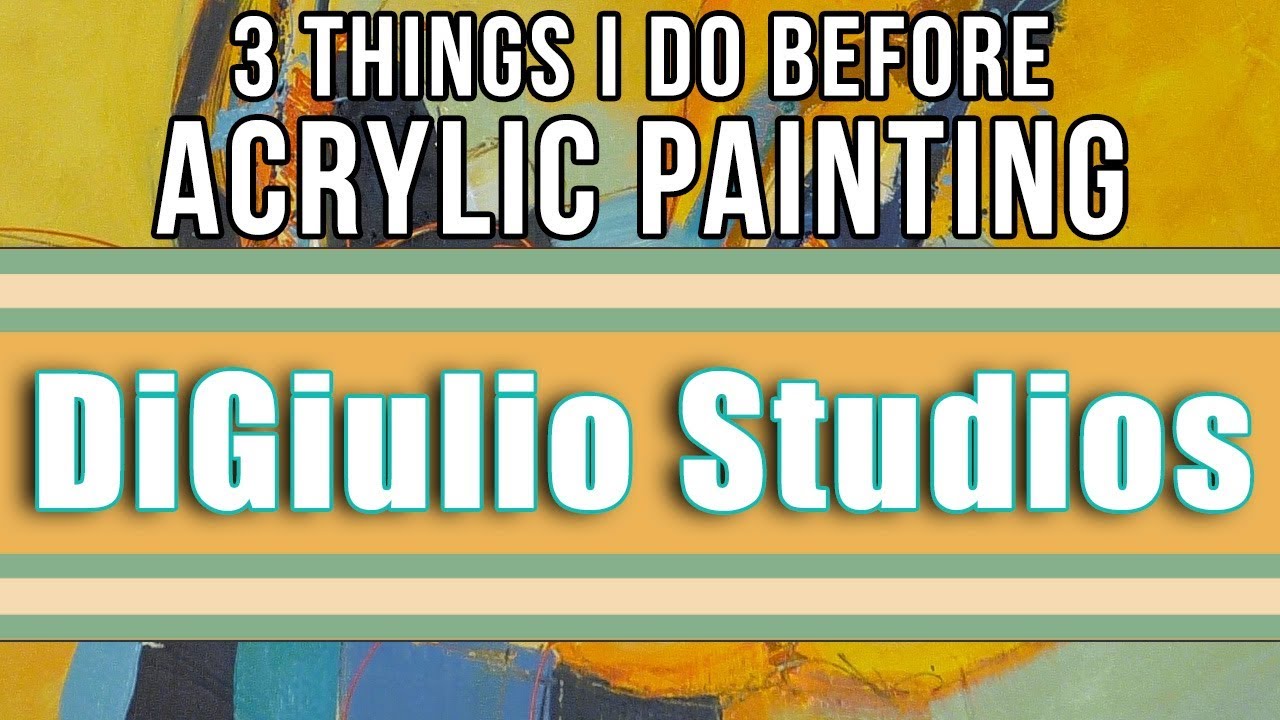 DiGiulio Studios - 3 Things I Do Before Acrylic Painting