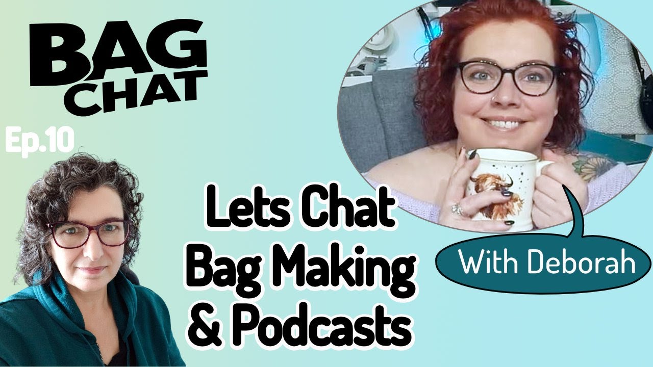 Let&rsquo;s Talk Bag Making and Podcasts-with Deborah. Bag  chat Episode10