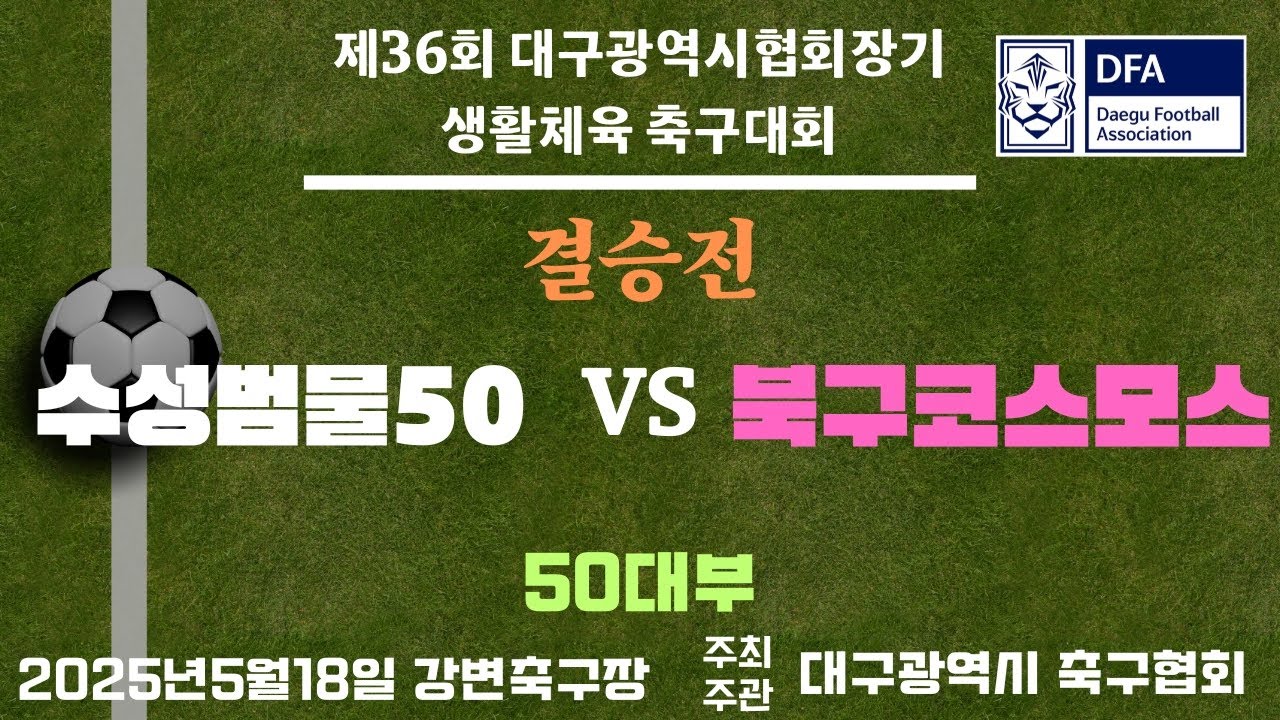 제36회대구광역시협회장기 생활체육축구대회 50대부결승전 수성범물vs북구코스모스  2025/5/18강변축구장