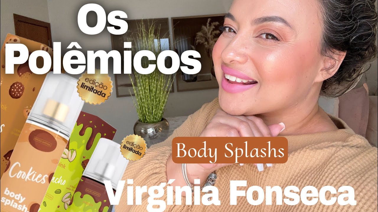 Os &ldquo;famigerados&rdquo; Body splash Virg&iacute;nia Fonseca