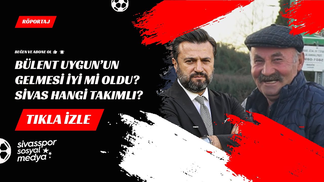 BÜLENT UYGUN İYİ Mİ? SİVAS HANGİ TAKIMI TUTUYOR?