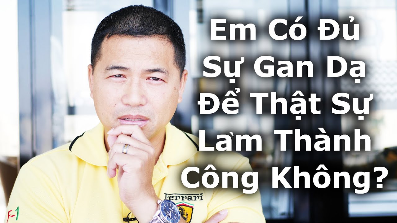 Em Có Đủ Sự Gan Dạ Để Thật Sự Làm Thành Công Không? - By Tai Duong