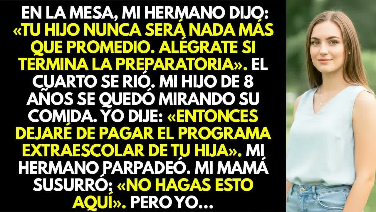 En la mesa, mi hermano dijo： ＂Tu hijo nunca va a ser más que promedio  Alégrate si termina