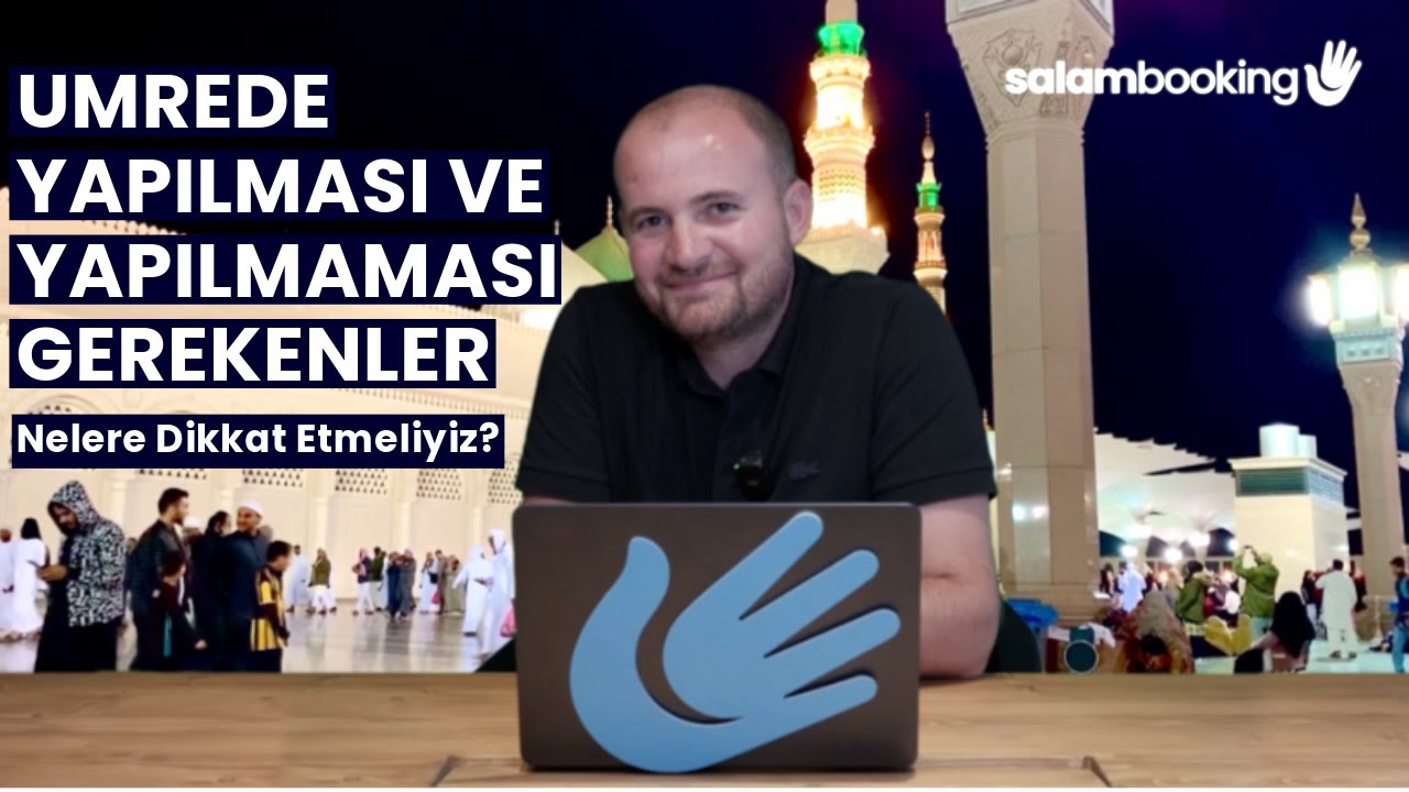 Umrede Yapılması ve Yapılmaması Gerekenler l Umre Yolculuğuna Başlarken Bilmeniz Gerekenler