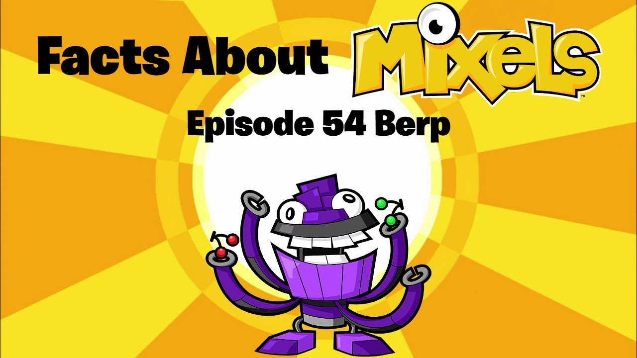 Facts About Mixels Episode 54 Berp