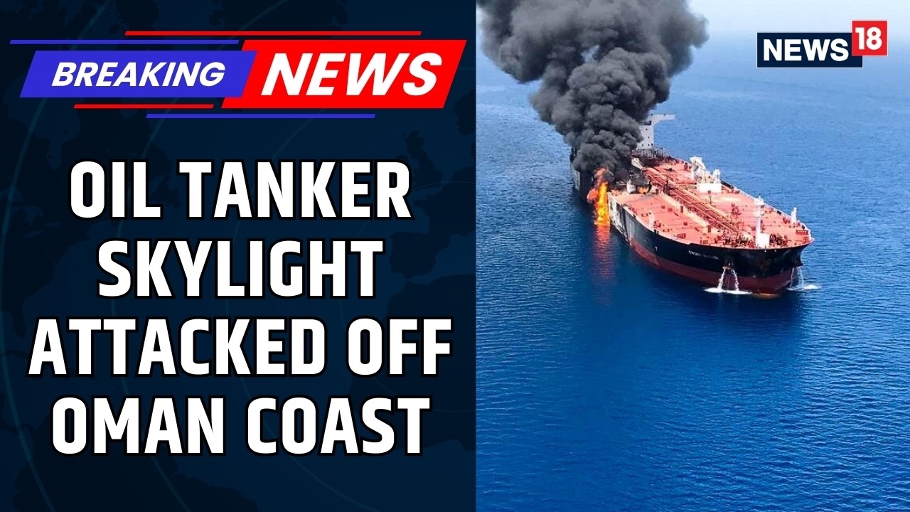 Oil Tanker ‘Skylight’ Attacked Off Oman Coast Near Strait of Hormuz; Crew Evacuated | News18
