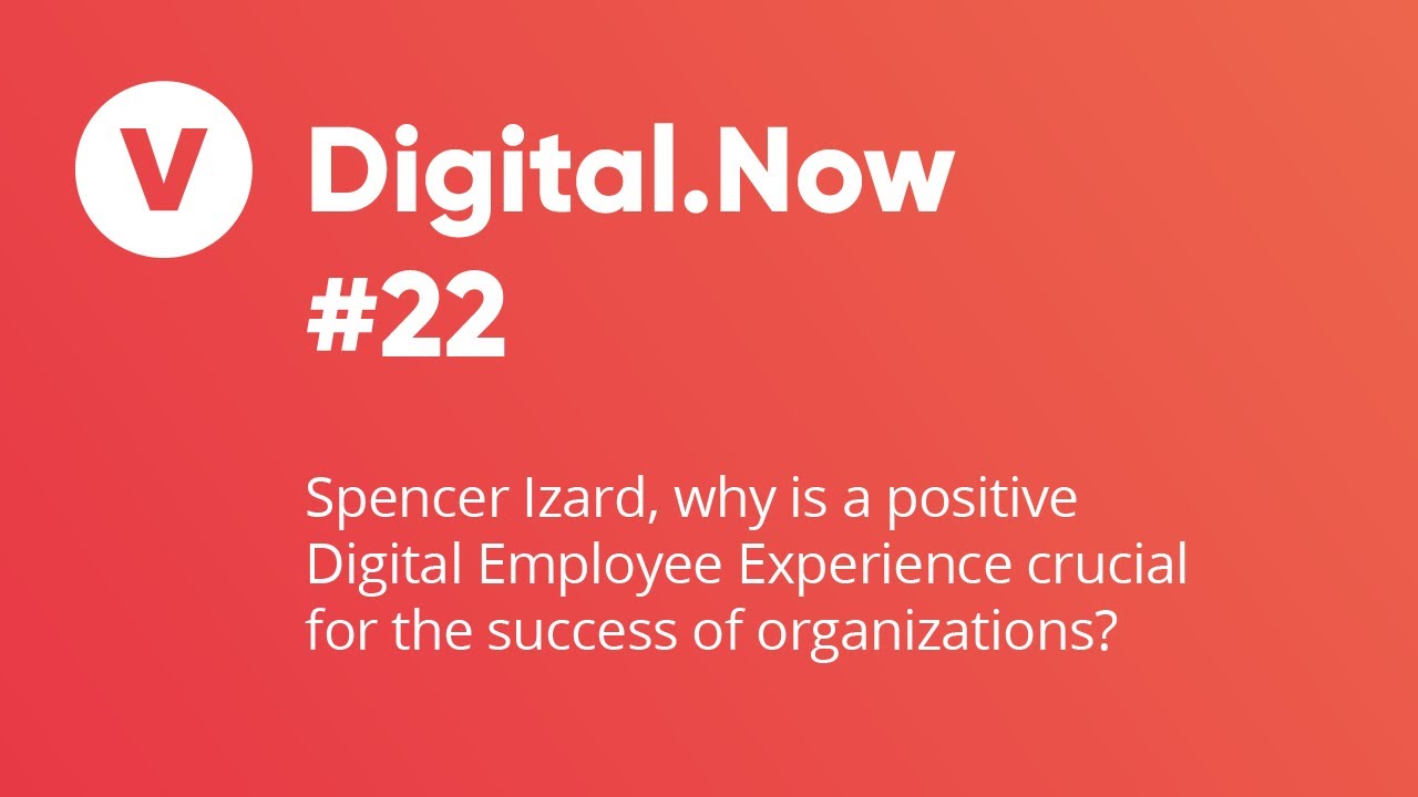 Spencer Izard, why is a positive Digital Employee Experience crucial for the success of organizat...