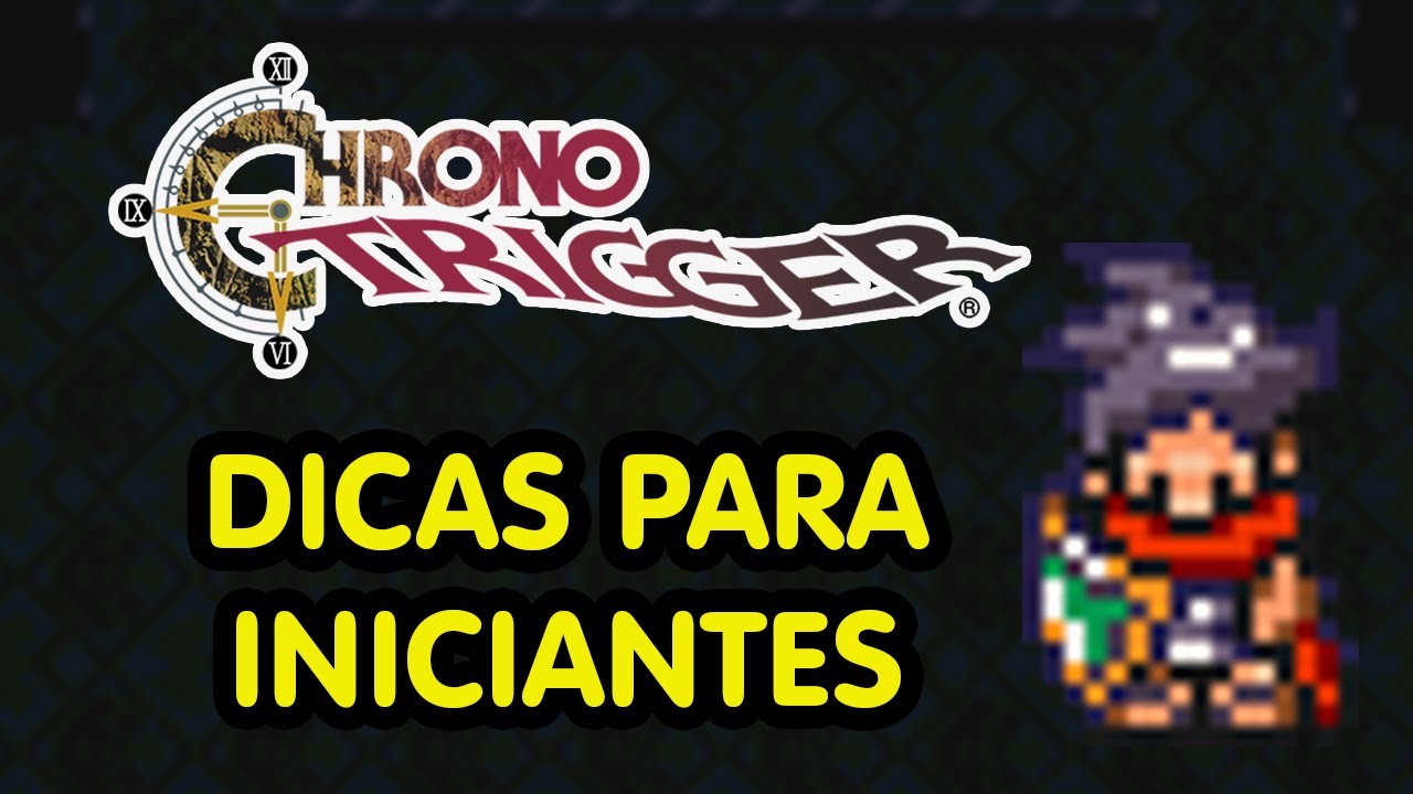 COMO SE DAR BEM EM CHRONO TRIGGER - DICAS PARA INICIANTES