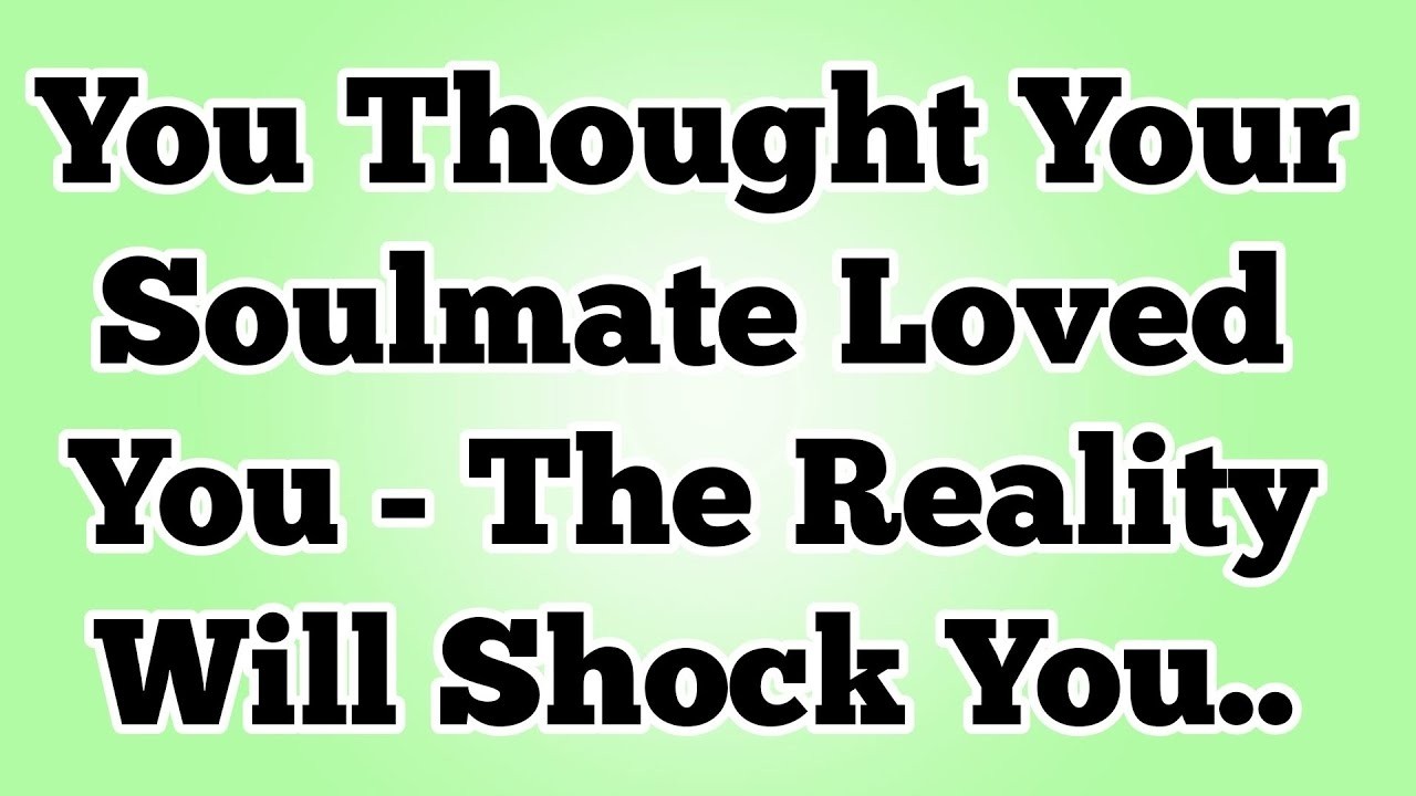 You Thought Your Soulmate Loved You - The Reality Will Shock You