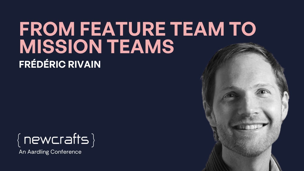 Frédéric Rivain - From Feature Team to Mission Teams - NewCrafts 2019