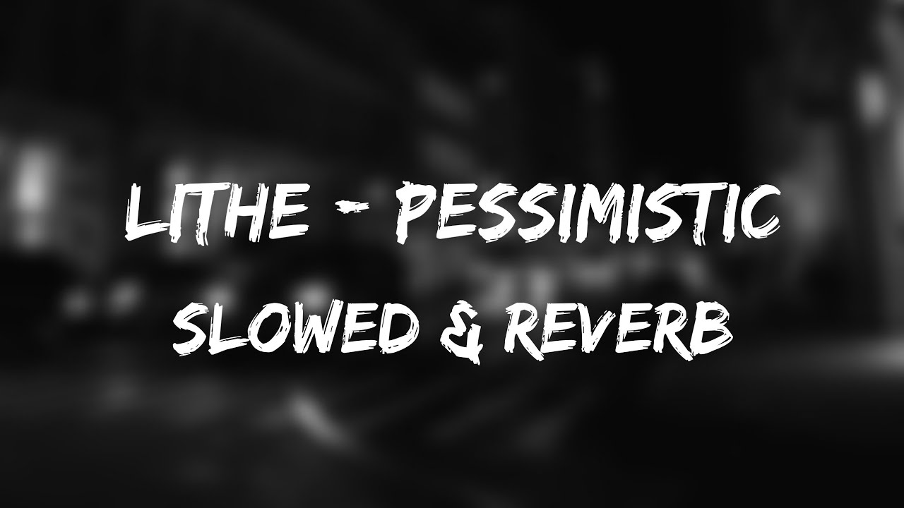 lithe - pessimistic lyrics slowed