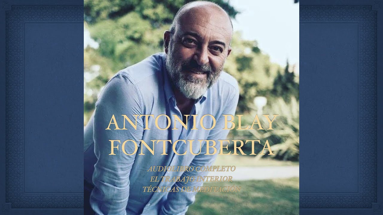 ANTONIO BLAY: GU&Iacute;A COMPLETA DE TRABAJO INTERIOR Y T&Eacute;CNICAS DE MEDITACI&Oacute;N | AUDIOLIBRO EXPLICADO 1
