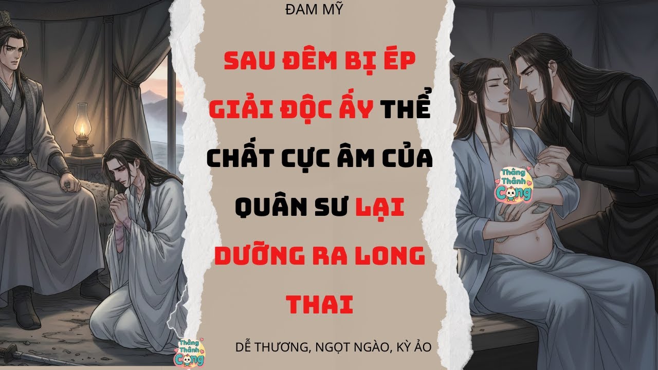 TRUYỆN ĐAM MỸ |SAU ĐÊM GIẢI ĐỘC, THỂ CHẤT CỰC ÂM CỦA QUÂN SƯ LẠI DƯỠNG RA LONG THAI|THẲNG THÀNH CONG