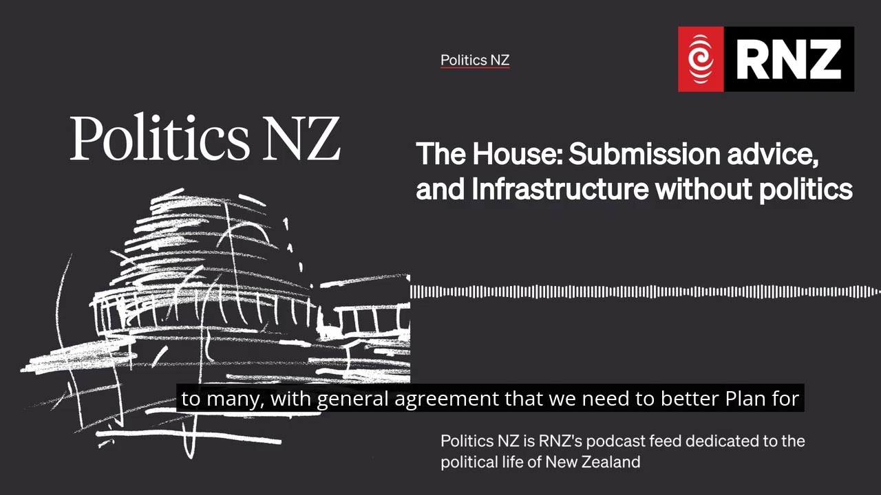 The House: Submission advice, and Infrastructure without politics | Politics NZ